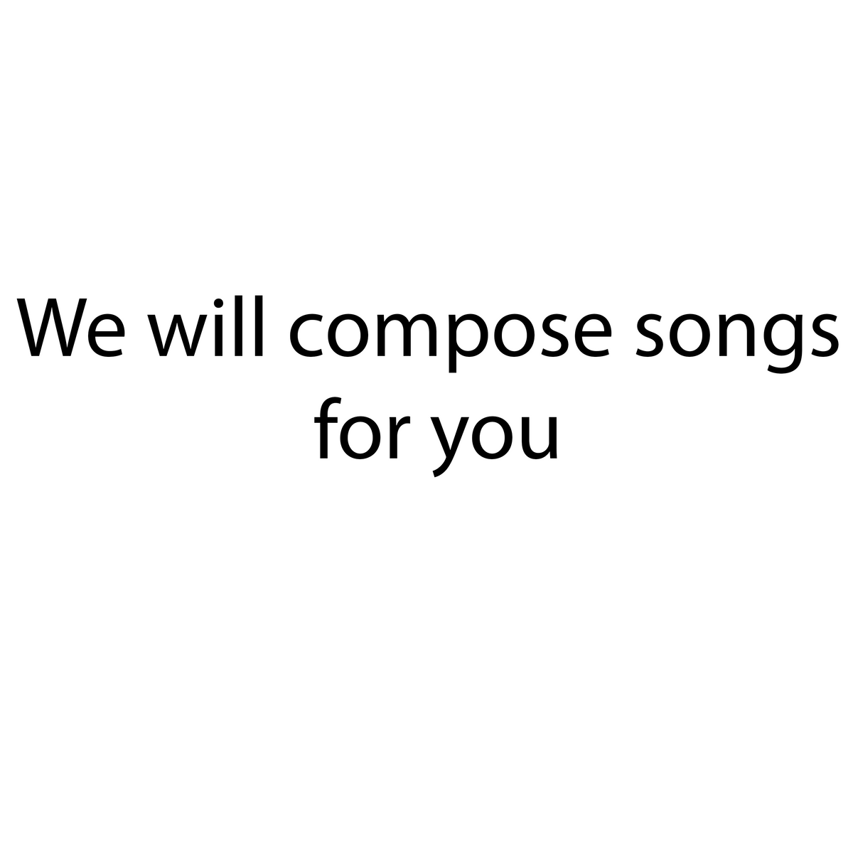 We will compose songs for you