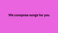 We will compose songs for you