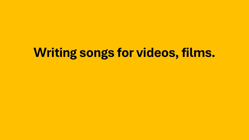 Writing songs for videos, films